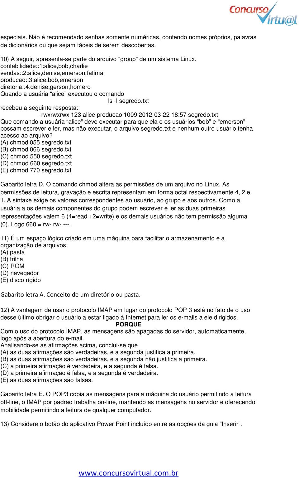 contabilidade::1:alice,bob,charlie vendas::2:alice,denise,emerson,fatima producao::3:alice,bob,emerson diretoria::4:denise,gerson,homero Quando a usuária alice executou o comando ls -l segredo.