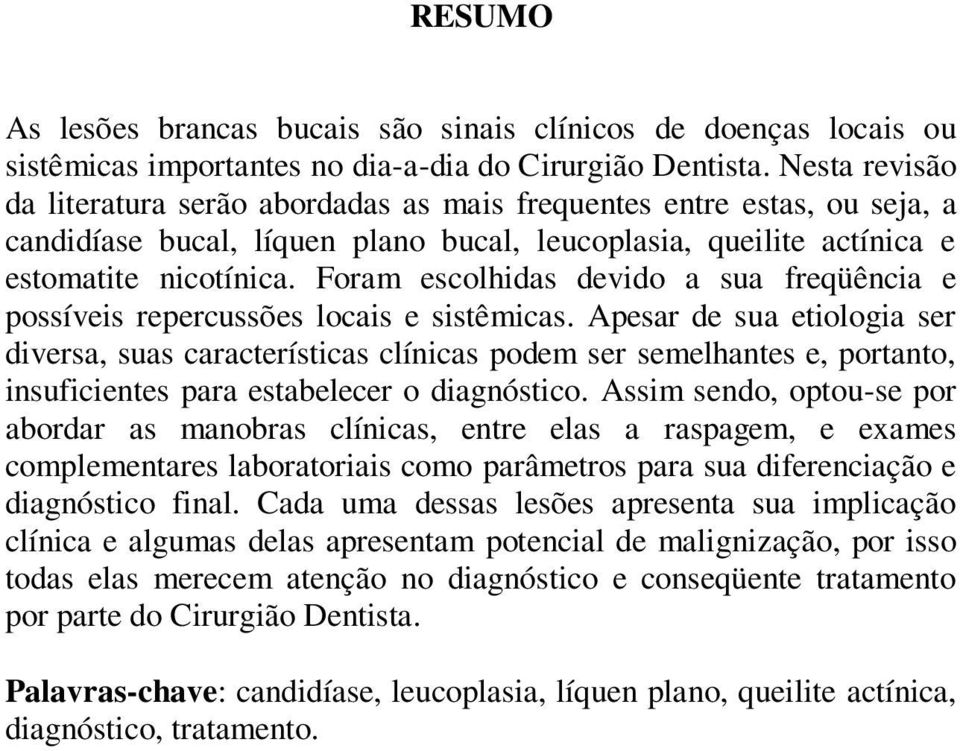 Foram escolhidas devido a sua freqüência e possíveis repercussões locais e sistêmicas.