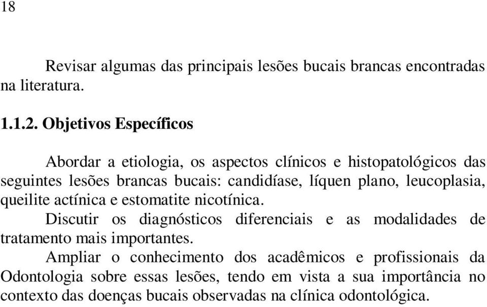 plano, leucoplasia, queilite actínica e estomatite nicotínica.