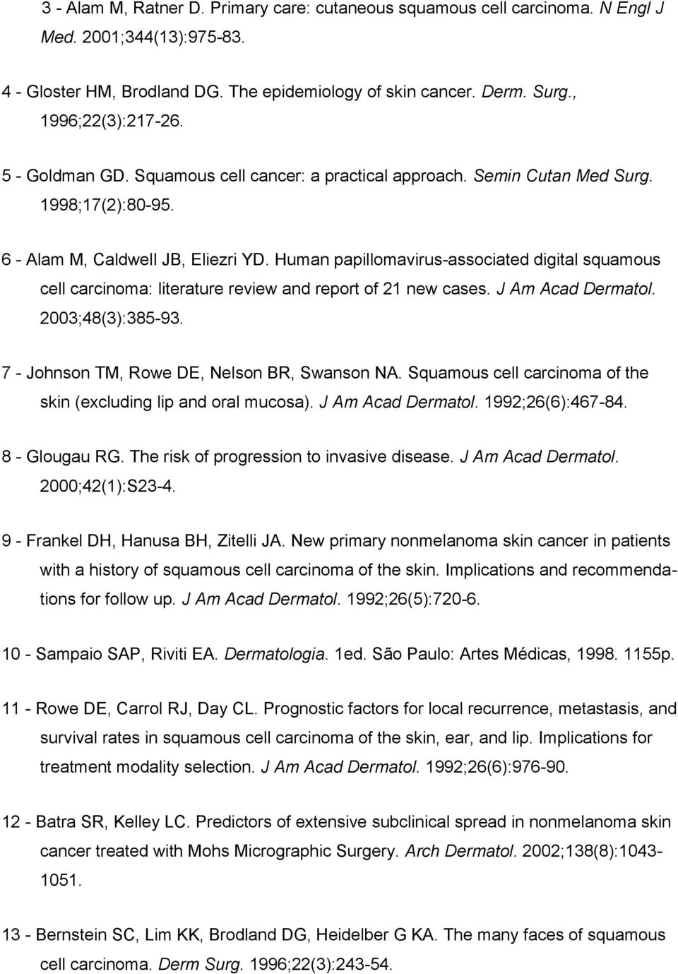 Human papillomavirus-associated digital squamous cell carcinoma: literature review and report of 21 new cases. J Am Acad Dermatol. 2003;48(3):385-93. 7 - Johnson TM, Rowe DE, Nelson BR, Swanson NA.
