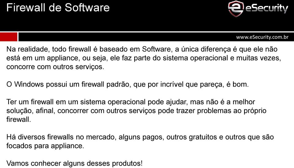 Ter um firewall em um sistema operacional pode ajudar, mas não é a melhor solução, afinal, concorrer com outros serviços pode trazer problemas ao