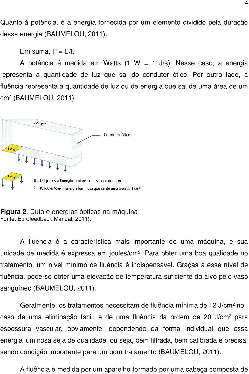 . Figura 2. Duto e energias ópticas na máquina. Fonte: Eurofeedback Manual, 2011). A fluência é a característica mais importante de uma máquina, e sua unidade de medida é expressa em joules/cm².