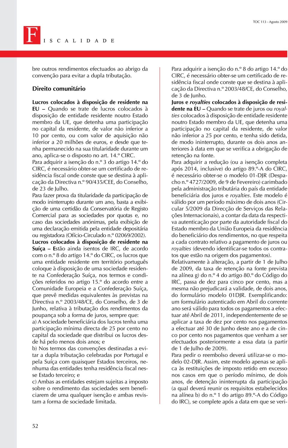 capital da residente, de valor não inferior a 10 por cento, ou com valor de aquisição não inferior a 20 milhões de euros, e desde que tenha permanecido na sua titularidade durante um ano, aplica-se o