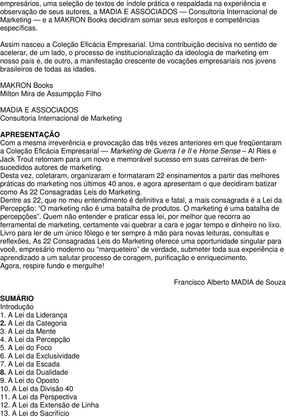 Uma contribuição decisiva no sentido de acelerar, de um lado, o processo de institucionalização da ideologia de marketing em nosso país e, de outro, a manifestação crescente de vocações empresariais