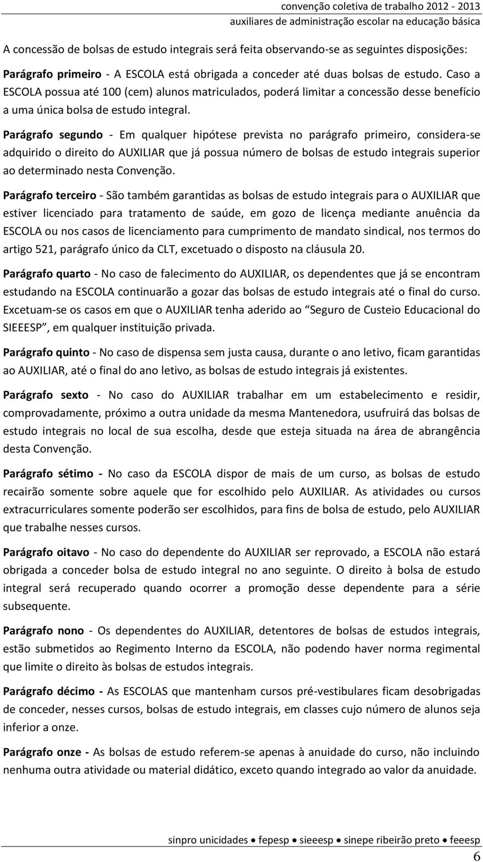 Parágrafo segundo - Em qualquer hipótese prevista no parágrafo primeiro, considera-se adquirido o direito do AUXILIAR que já possua número de bolsas de estudo integrais superior ao determinado nesta