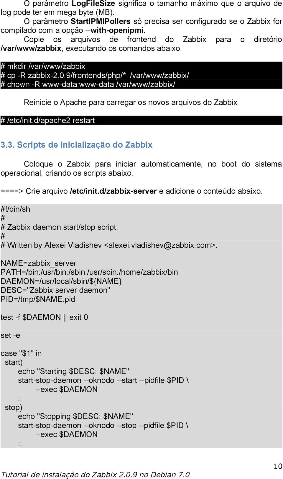 Copie os arquivos de frontend do Zabbix para o diretório /var/www/zabbix, executando os comandos abaixo. # mkdir /var/www/zabbix # cp -R zabbix-2.0.