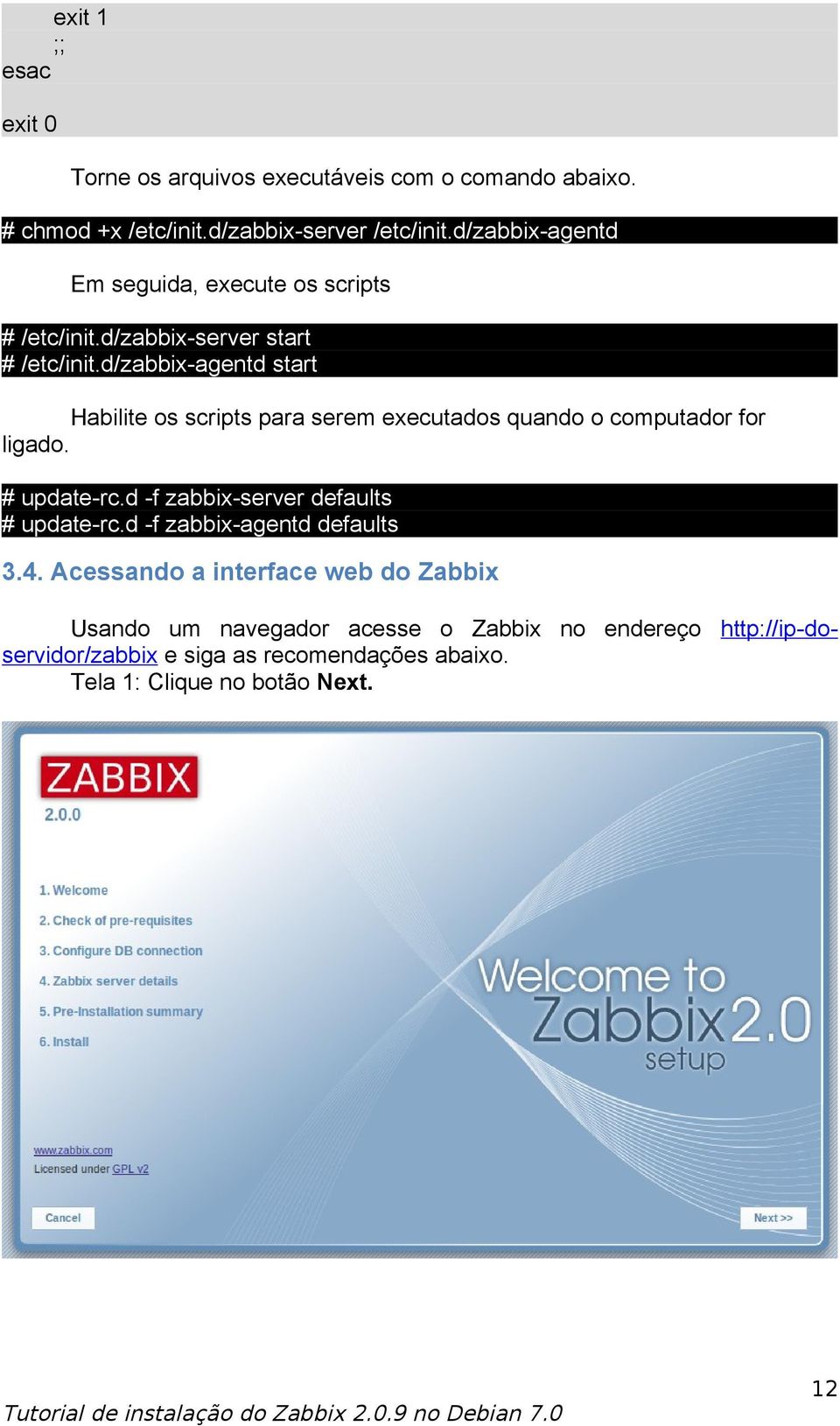 d/zabbix-agentd start Habilite os scripts para serem executados quando o computador for ligado. # update-rc.