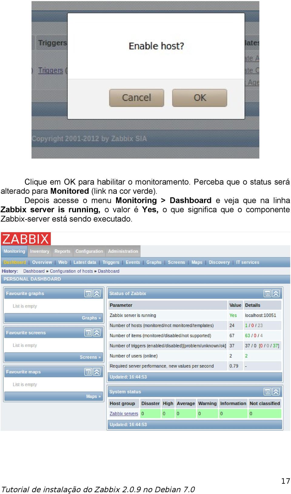 Depois acesse o menu Monitoring > Dashboard e veja que na linha Zabbix
