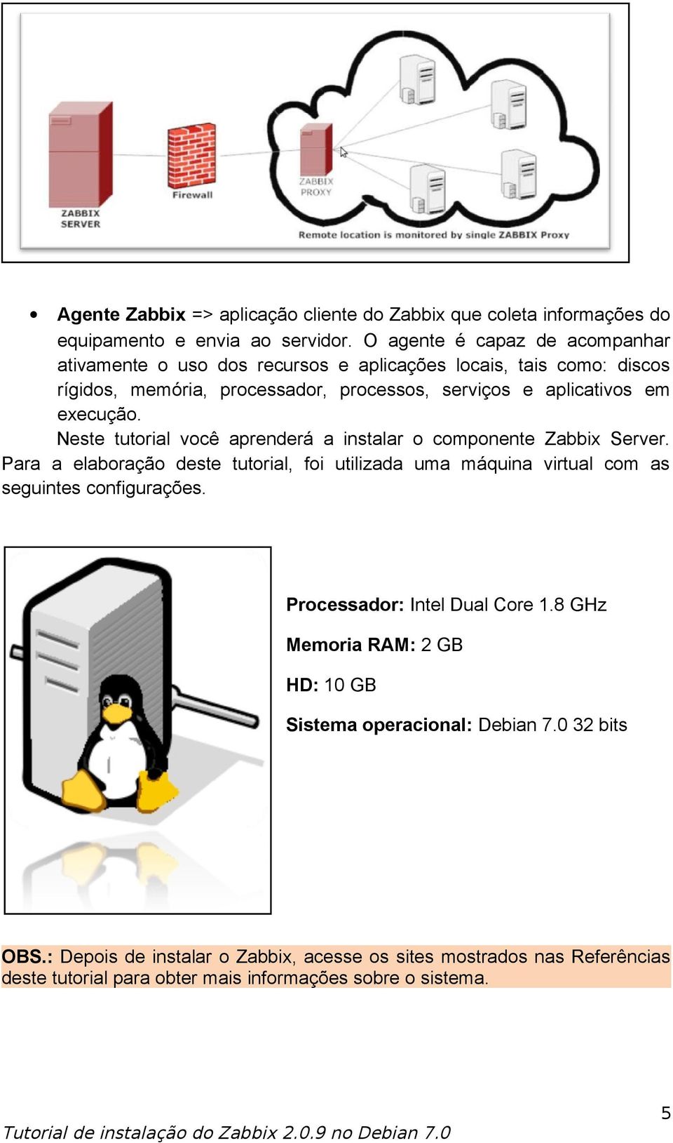 execução. Neste tutorial você aprenderá a instalar o componente Zabbix Server.