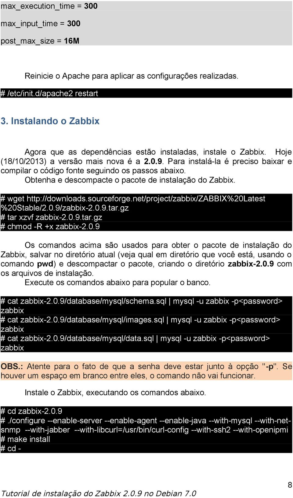 Para instalá-la é preciso baixar e compilar o código fonte seguindo os passos abaixo. Obtenha e descompacte o pacote de instalação do Zabbix. # wget http://downloads.sourceforge.