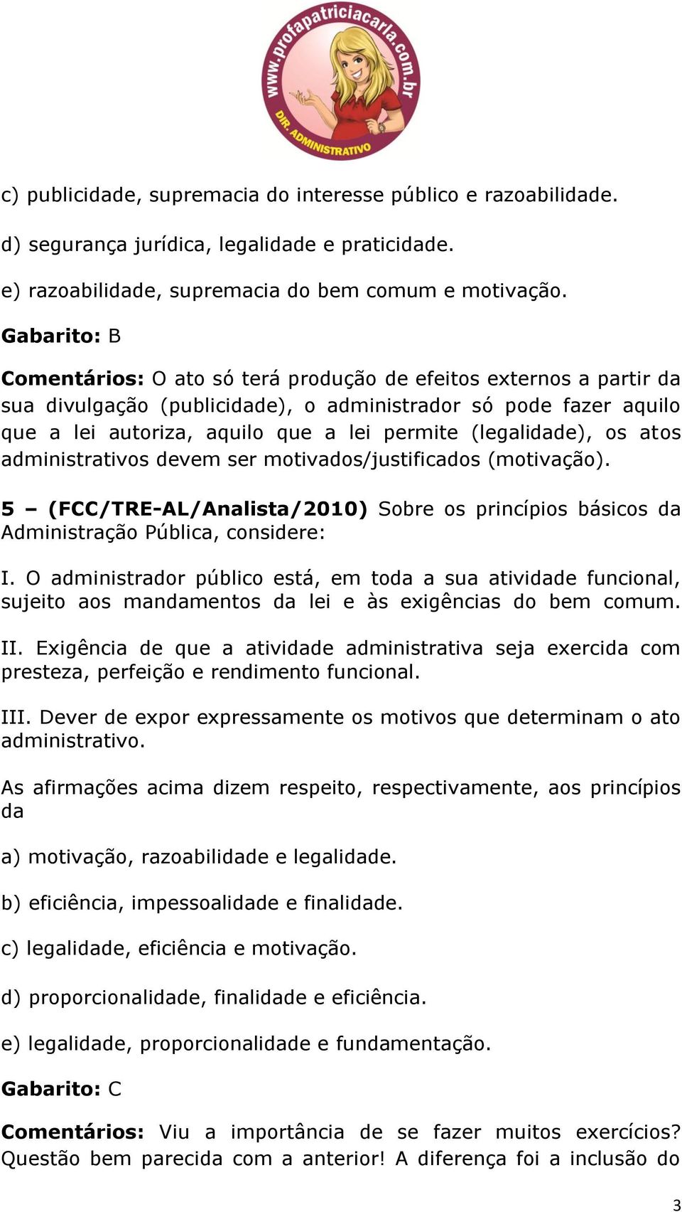 (legalidade), os atos administrativos devem ser motivados/justificados (motivação). 5 (FCC/TRE-AL/Analista/2010) Sobre os princípios básicos da Administração Pública, considere: I.