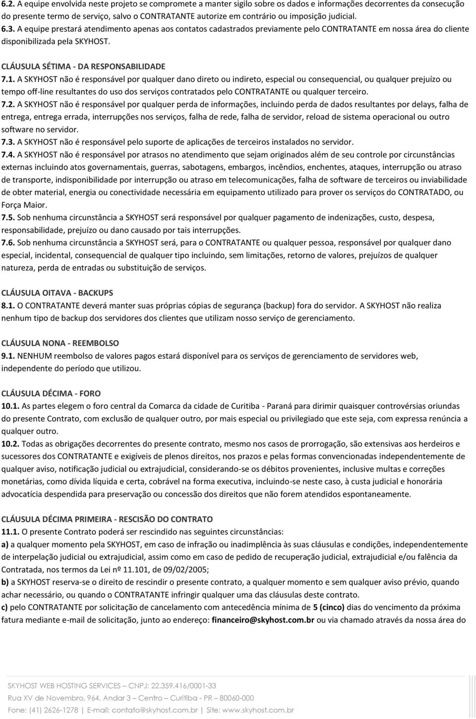 CLÁUSULA SÉTIMA - DA RESPONSABILIDADE 7.1.