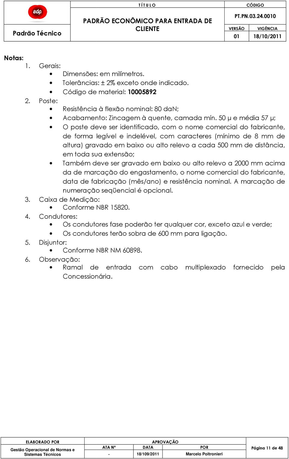 50 µ e média 57 µ; O poste deve ser identificado, com o nome comercial do fabricante, de forma legível e indelével, com caracteres (mínimo de 8 mm de altura) gravado em baixo ou alto relevo a cada