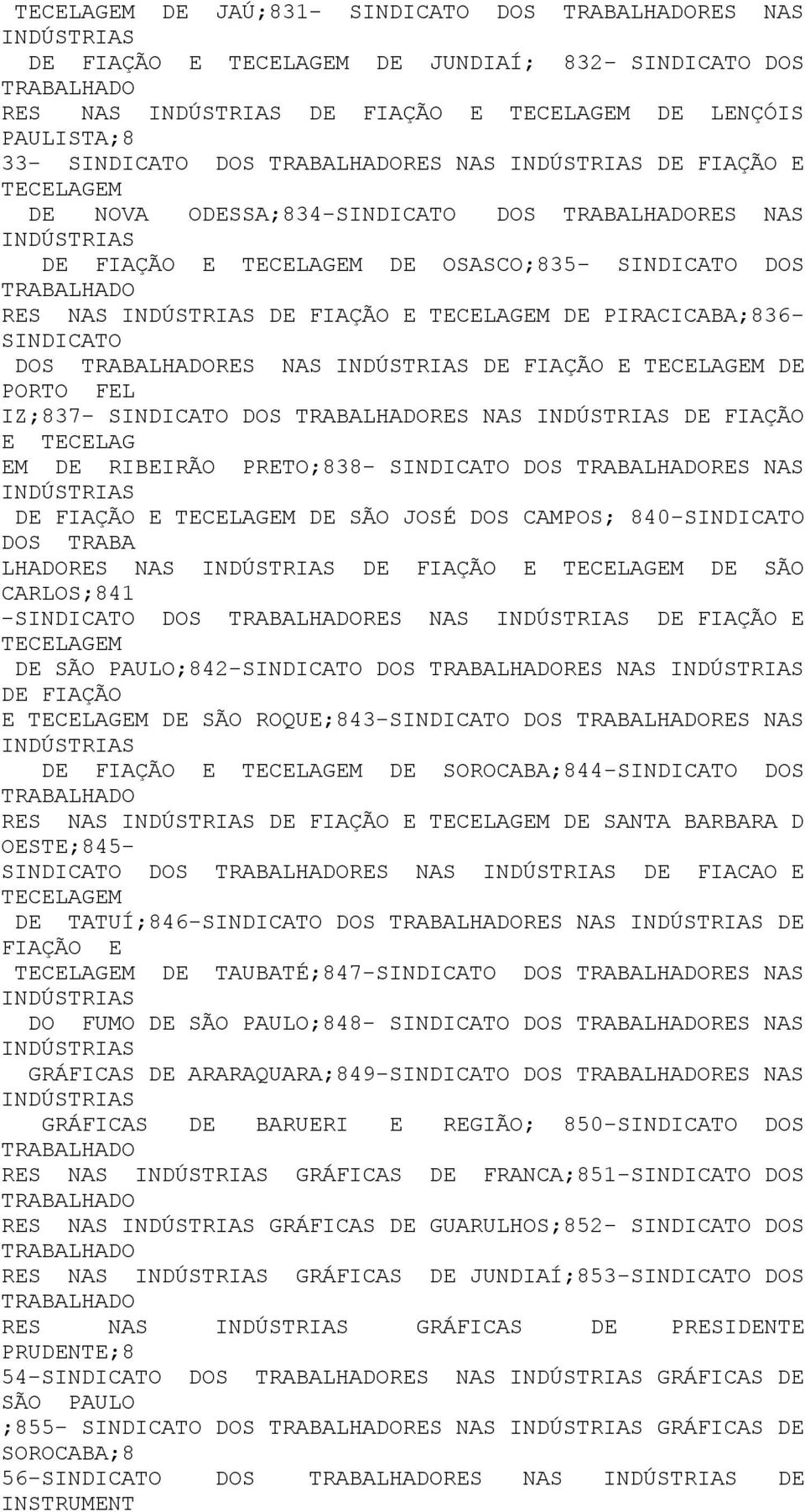 PRETO;838- DOS RES NAS DE FIAÇÃO E TECELAGEM DE SÃO JOSÉ DOS CAMPOS; 840- DOS TRABA LHADORES NAS DE FIAÇÃO E TECELAGEM DE SÃO CARLOS;841 - DOS RES NAS DE FIAÇÃO E TECELAGEM DE SÃO PAULO;842- DOS RES