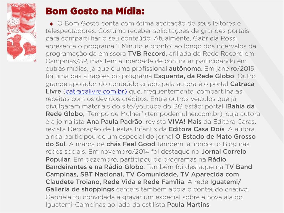 continuar participando em outras mídias, já que é uma profissional autônoma. Em janeiro/2015, foi uma das atrações do programa Esquenta, da Rede Globo.