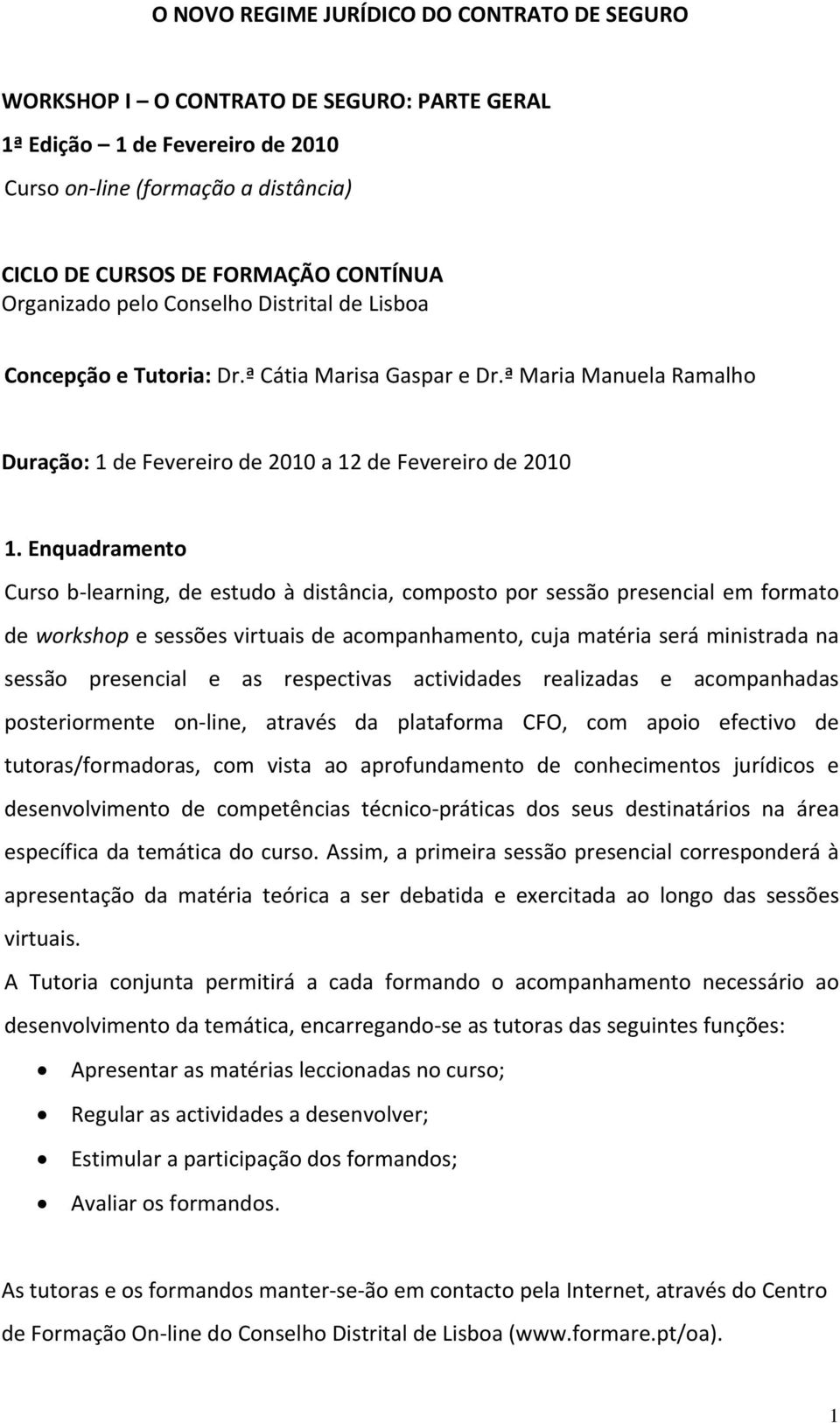 Enquadramento Curso b learning, de estudo à distância, composto por sessão presencial em formato de workshop e sessões virtuais de acompanhamento, cuja matéria será ministrada na sessão presencial e