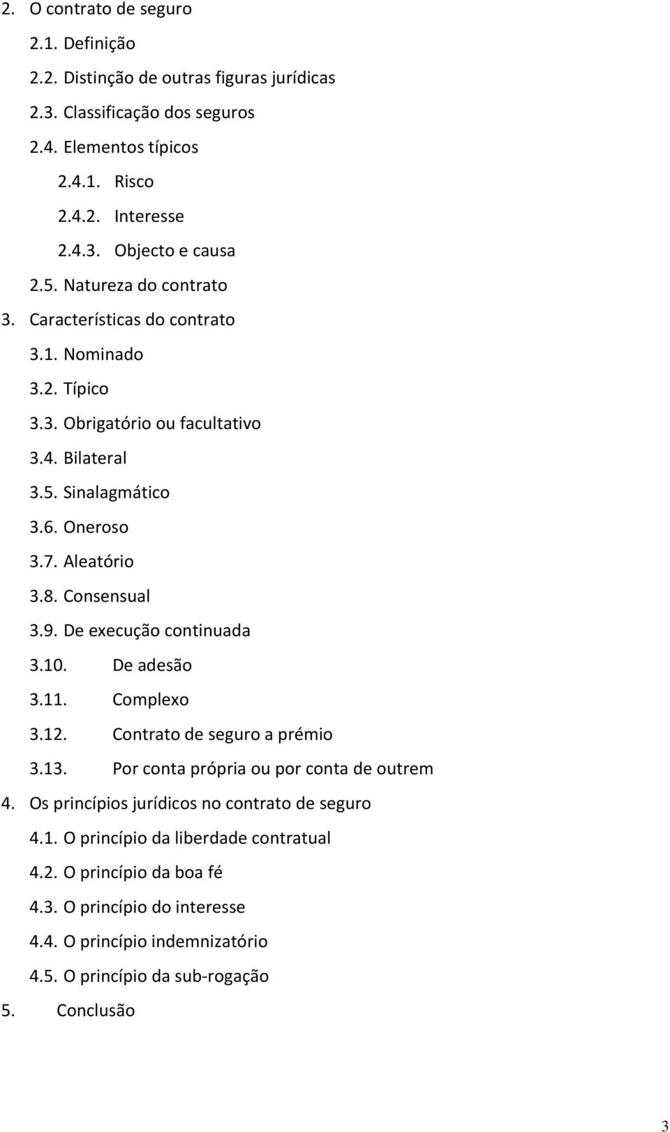 Consensual 3.9. De execução continuada 3.10. De adesão 3.11. Complexo 3.12. Contrato de seguro a prémio 3.13. Por conta própria ou por conta de outrem 4.