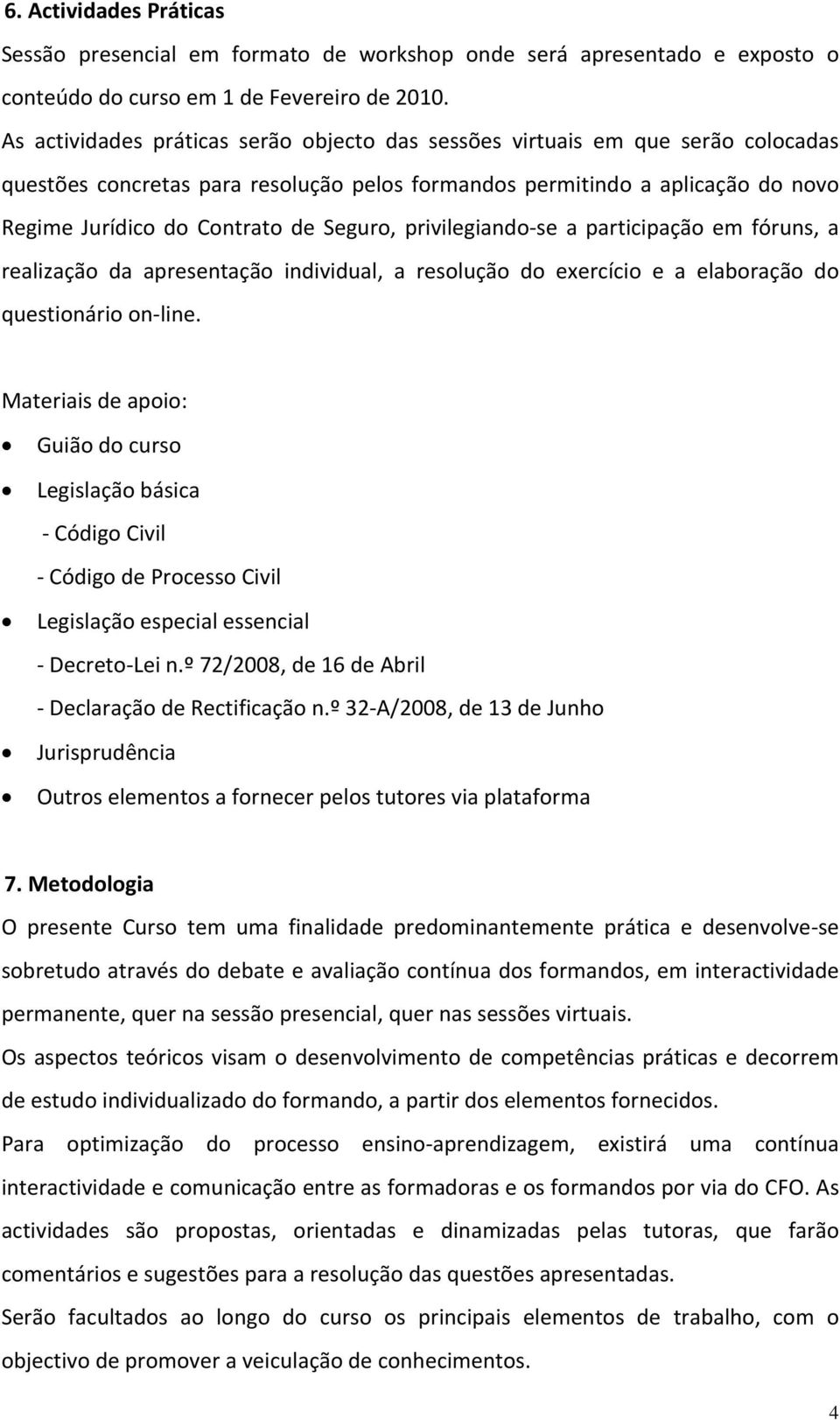 Seguro, privilegiando se a participação em fóruns, a realização da apresentação individual, a resolução do exercício e a elaboração do questionário on line.