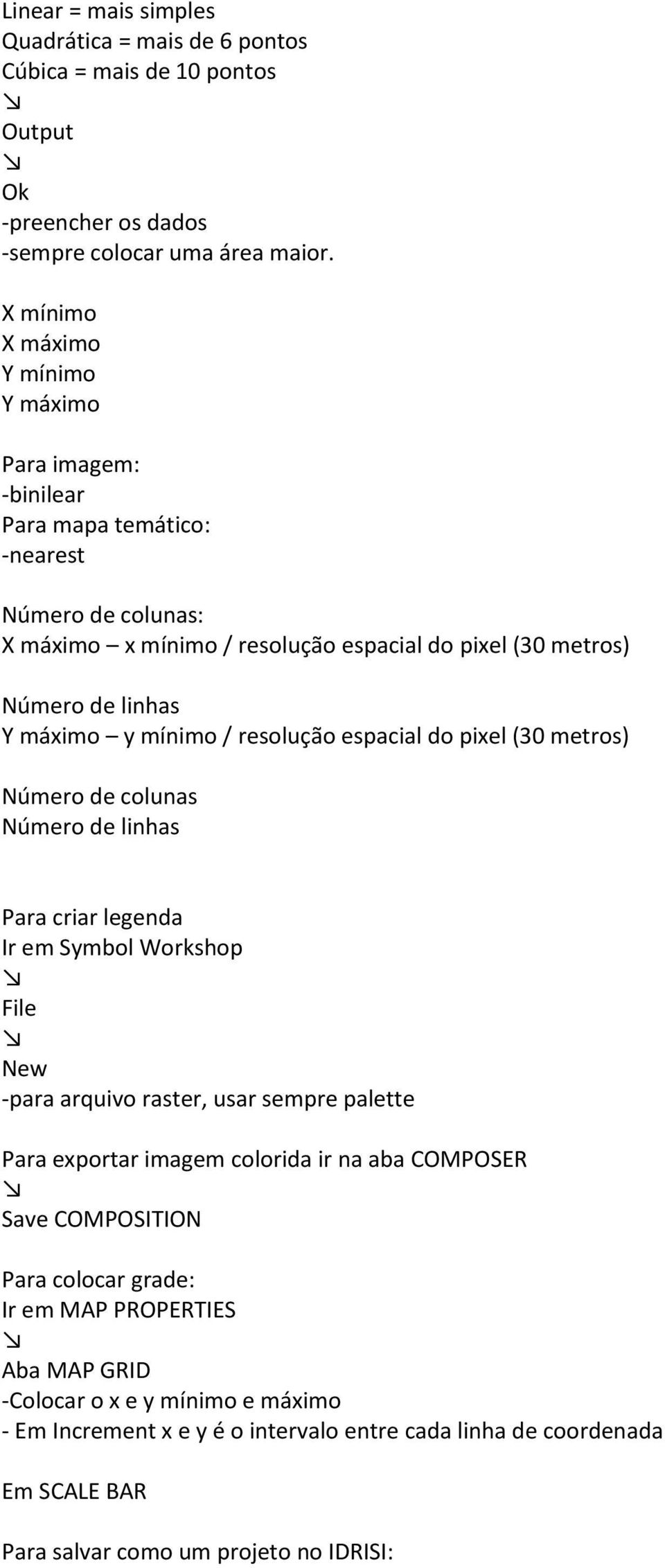 mínimo / resolução espacial do pixel (30 metros) Número de colunas Número de linhas Para criar legenda Ir em Symbol Workshop New -para arquivo raster, usar sempre palette Para exportar imagem