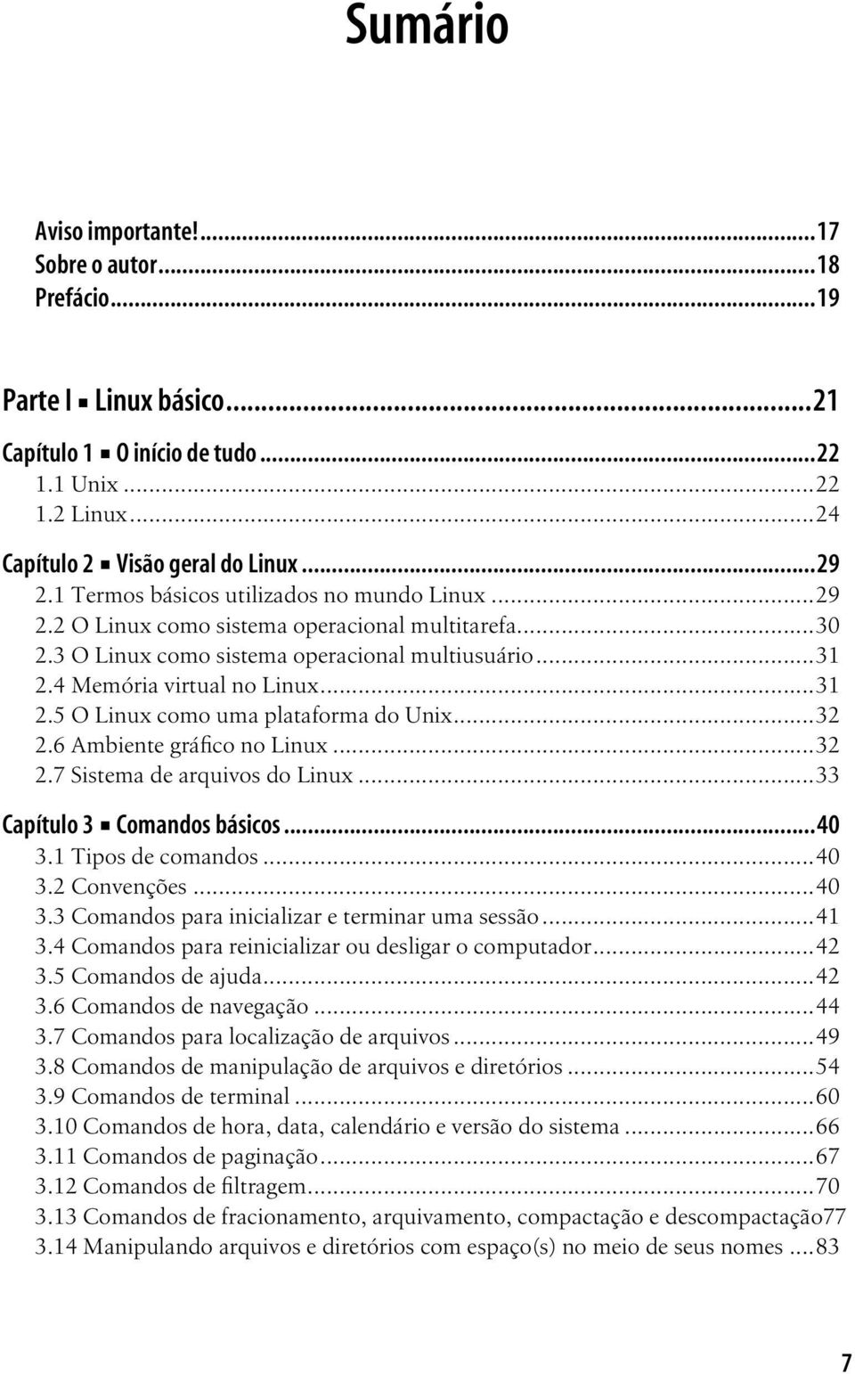 ..32 2.6 Ambiente gráfico no Linux...32 2.7 Sistema de arquivos do Linux...33 Capítulo 3 Comandos básicos...40 3.1 Tipos de comandos...40 3.2 Convenções...40 3.3 Comandos para inicializar e terminar uma sessão.