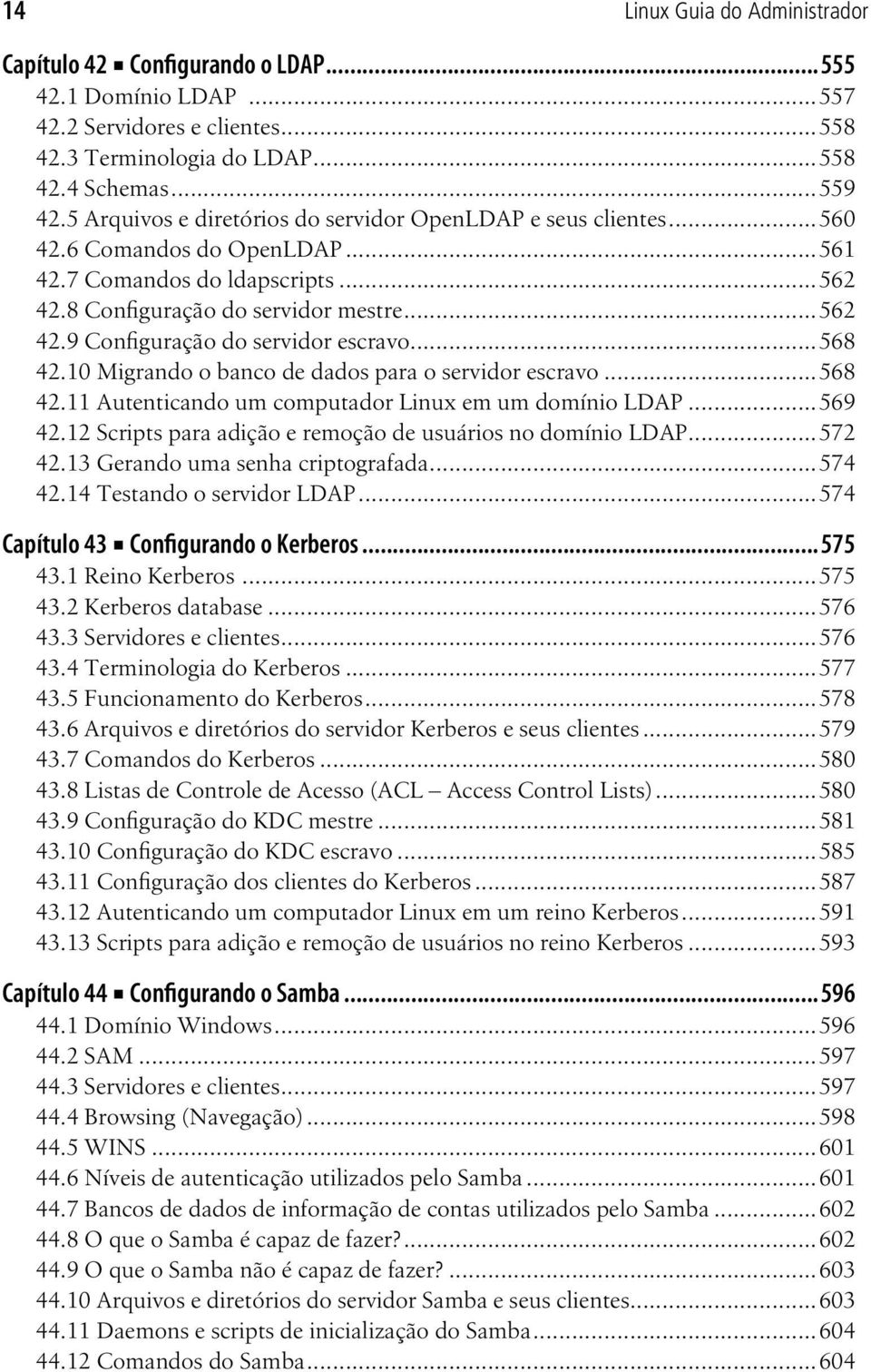 ..568 42.10 Migrando o banco de dados para o servidor escravo...568 42.11 Autenticando um computador Linux em um domínio LDAP...569 42.12 Scripts para adição e remoção de usuários no domínio LDAP.