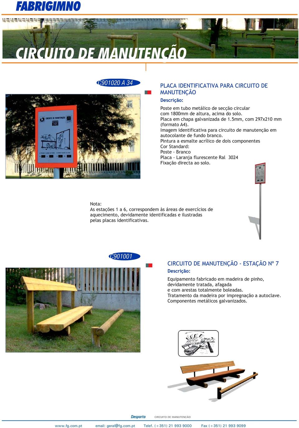 Pintura a esmalte acrílico de dois componentes Cor Standard: Poste - Branco Placa - Laranja flurescente Ral 3024 Fixação directa ao solo.