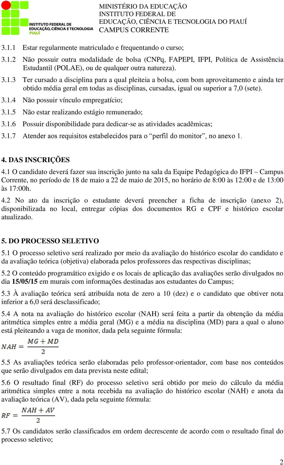 1.5 Não estar realizando estágio remunerado; 3.1.6 Possuir disponibilidade para dedicar-se as atividades acadêmicas; 3.1.7 Atender aos requisitos estabelecidos para o perfil do monitor, no anexo 1. 4.