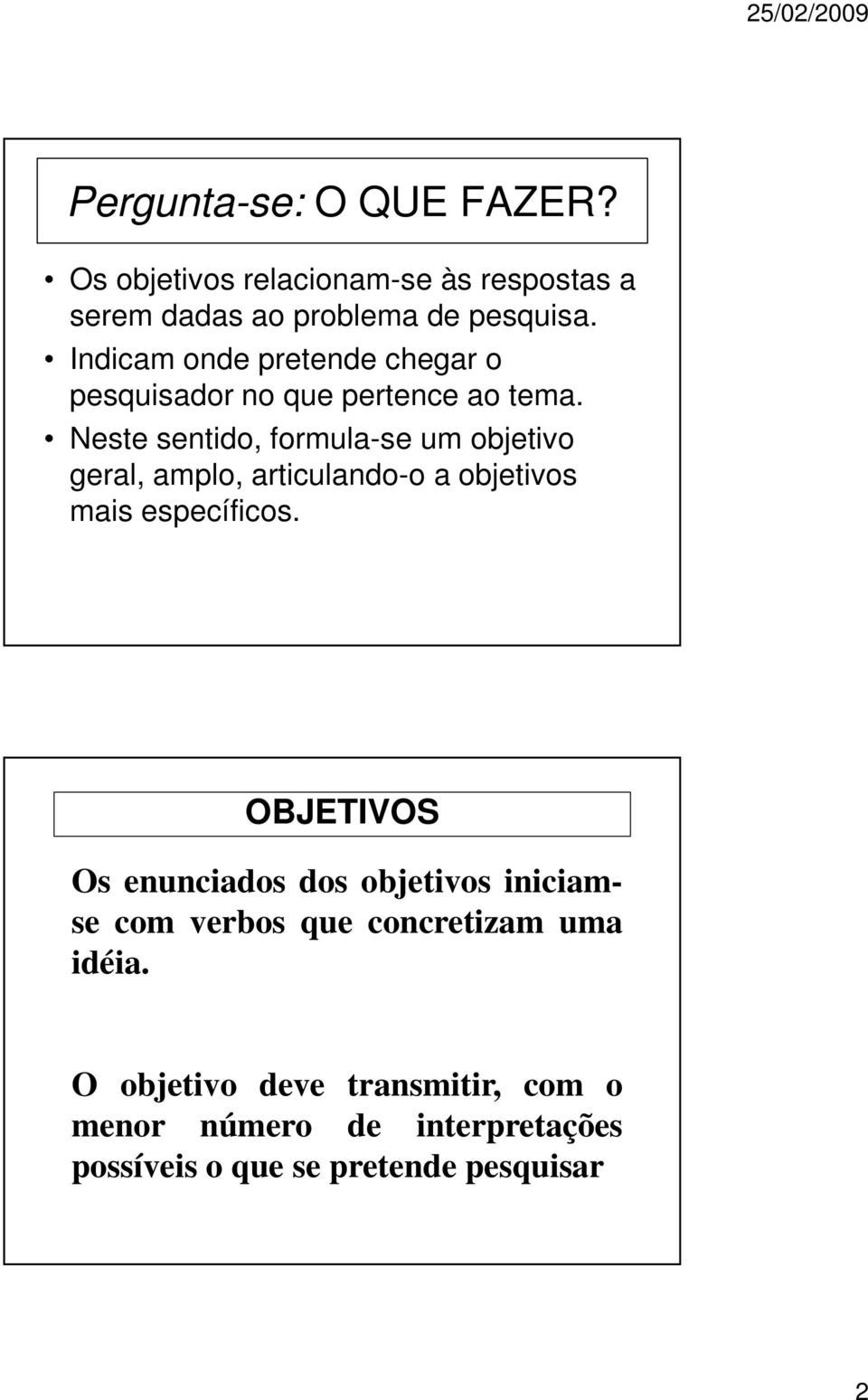 Neste sentido, formula-se um objetivo geral, amplo, articulando-o a objetivos mais específicos.