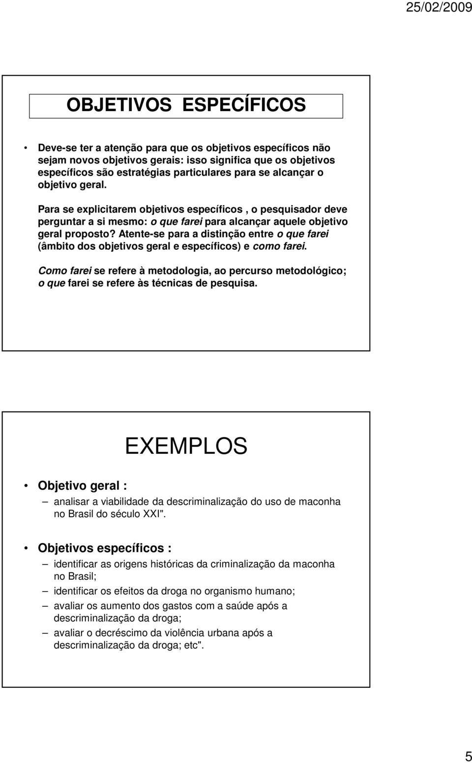 Atente-se para a distinção entre o que farei (âmbito dos objetivos geral e específicos) e como farei.