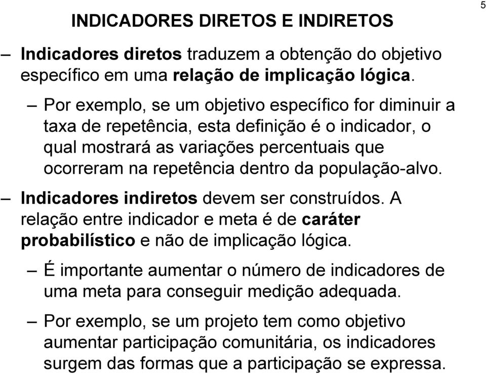 dentro da população-alvo. Indicadores indiretos devem ser construídos. A relação entre indicador e meta é de caráter probabilístico e não de implicação lógica.