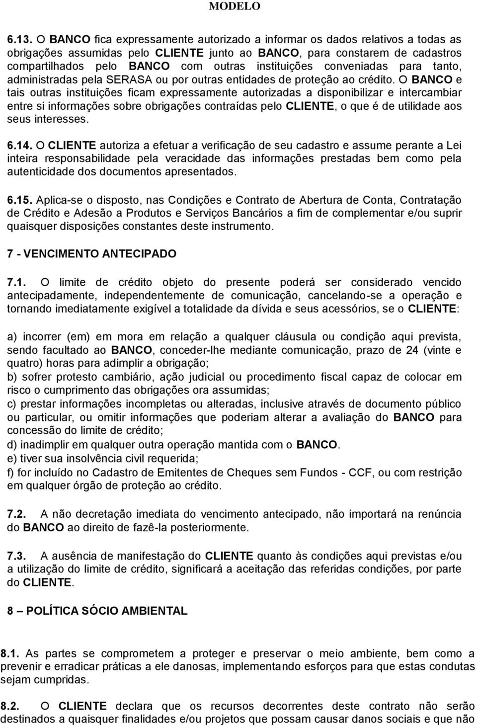 O BANCO e tais outras instituições ficam expressamente autorizadas a disponibilizar e intercambiar entre si informações sobre obrigações contraídas pelo CLIENTE, o que é de utilidade aos seus