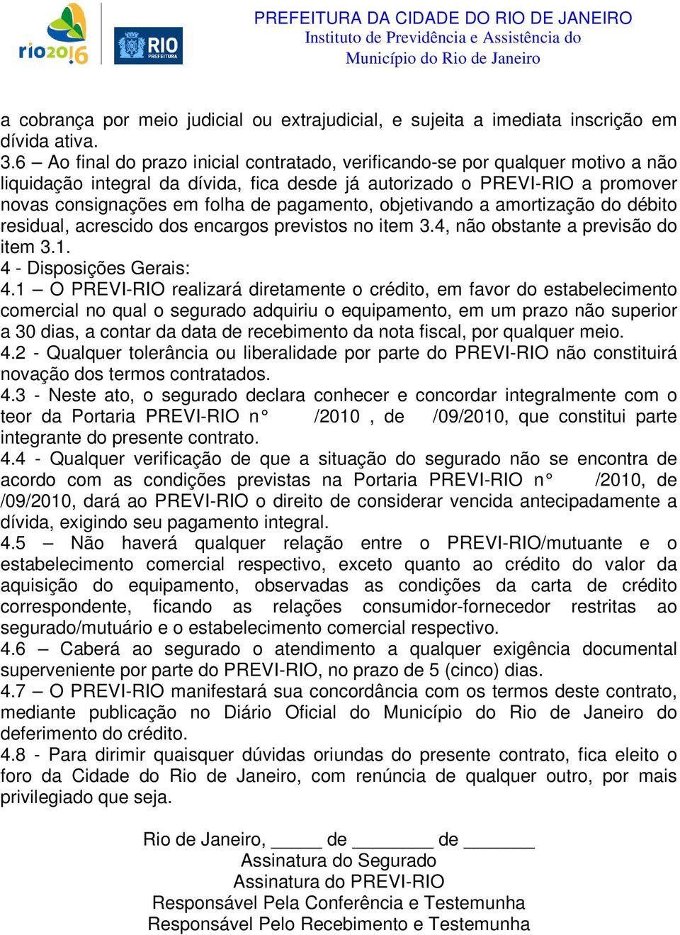 pagamento, objetivando a amortização do débito residual, acrescido dos encargos previstos no item 3.4, não obstante a previsão do item 3.1. 4 - Disposições Gerais: 4.