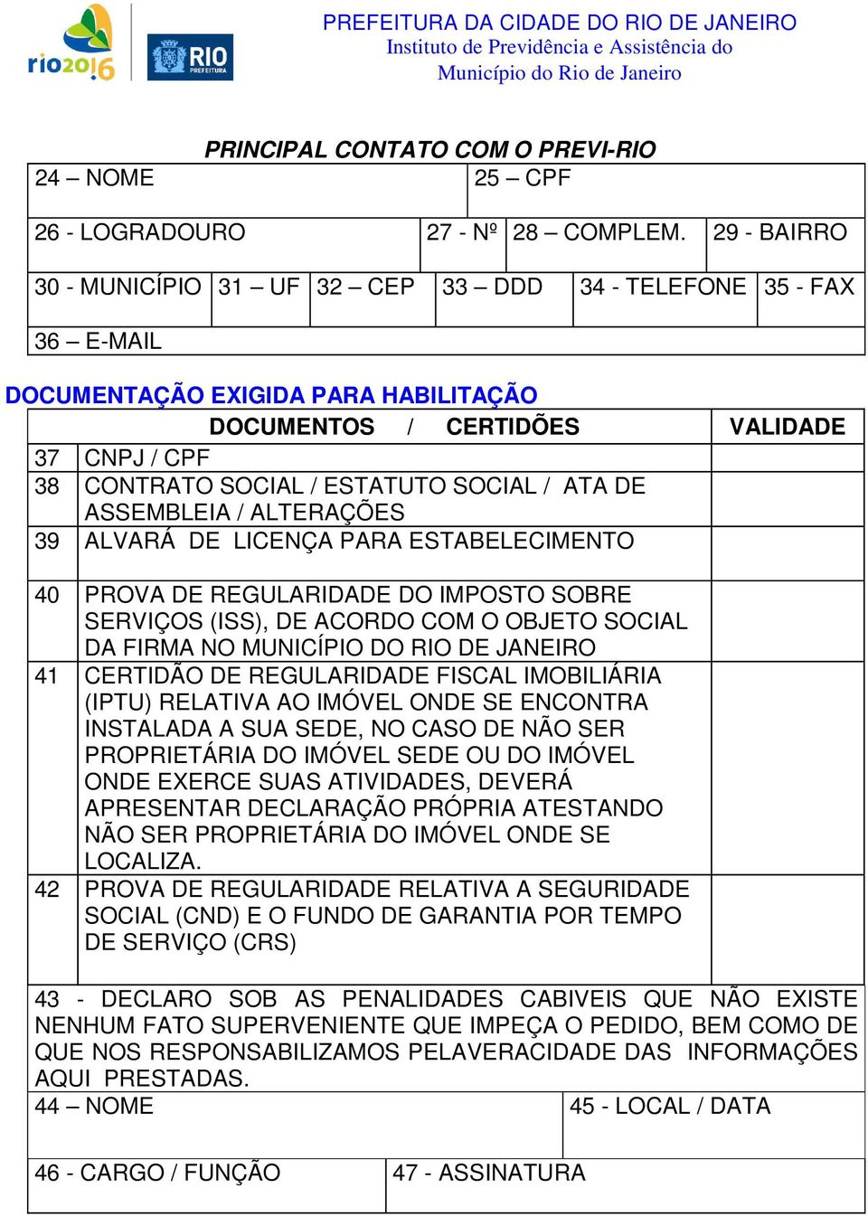 SOCIAL / ATA DE ASSEMBLEIA / ALTERAÇÕES 39 ALVARÁ DE LICENÇA PARA ESTABELECIMENTO 40 PROVA DE REGULARIDADE DO IMPOSTO SOBRE SERVIÇOS (ISS), DE ACORDO COM O OBJETO SOCIAL DA FIRMA NO MUNICÍPIO DO RIO