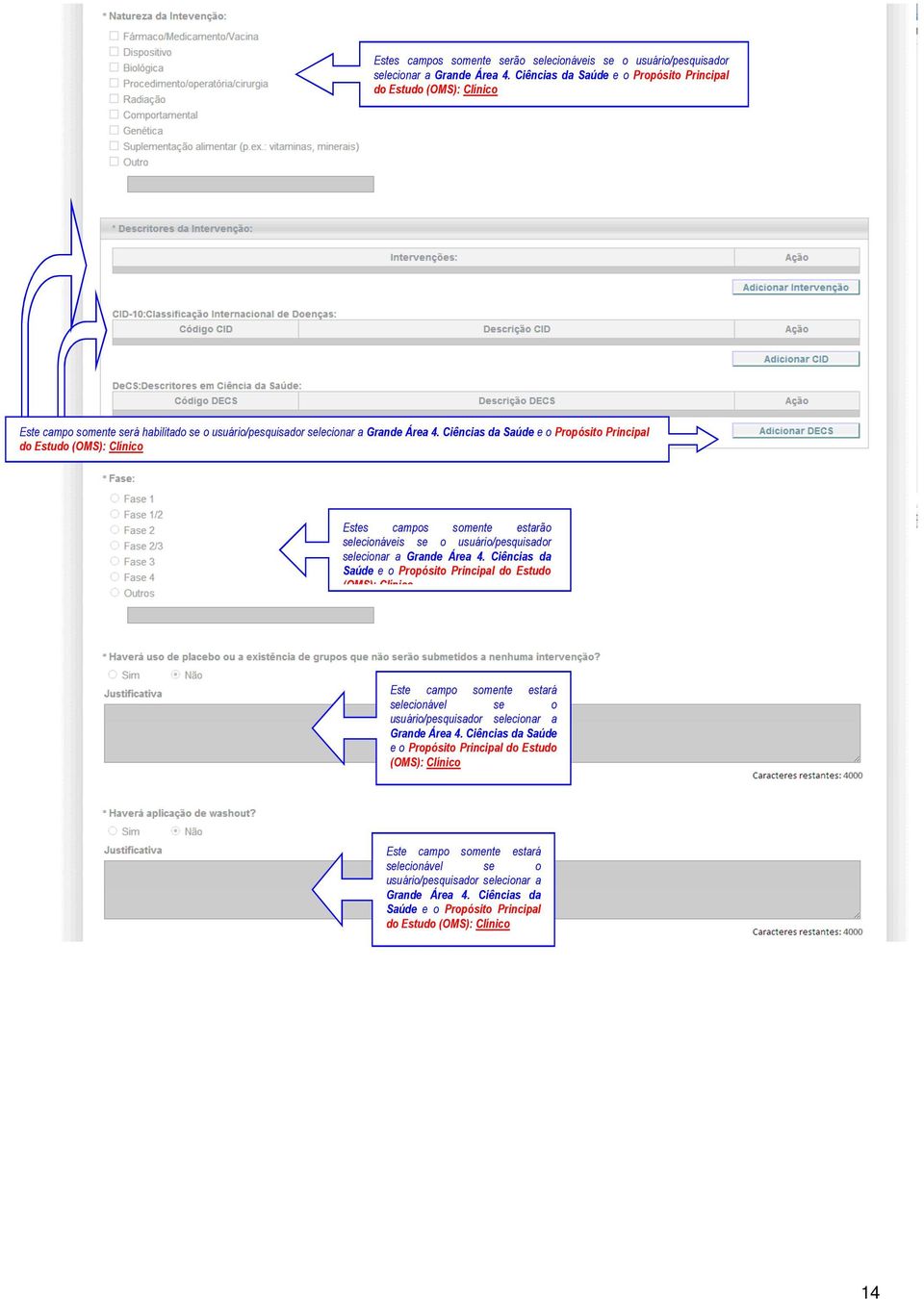 Ciências da Saúde e o Propósito Principal do Estudo (OMS): Clínico Estes campos somente estarão selecionáveis se o usuário/pesquisador selecionar a Grande Área 4.