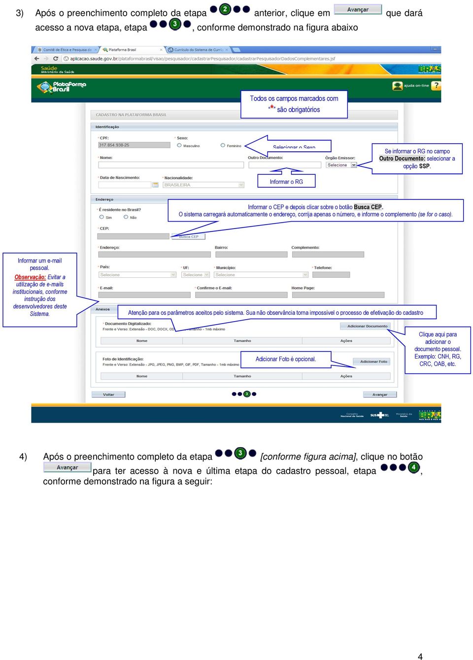 O sistema carregará automaticamente o endereço, corrija apenas o número, e informe o complemento (se for o caso). Informar um e-mail pessoal.