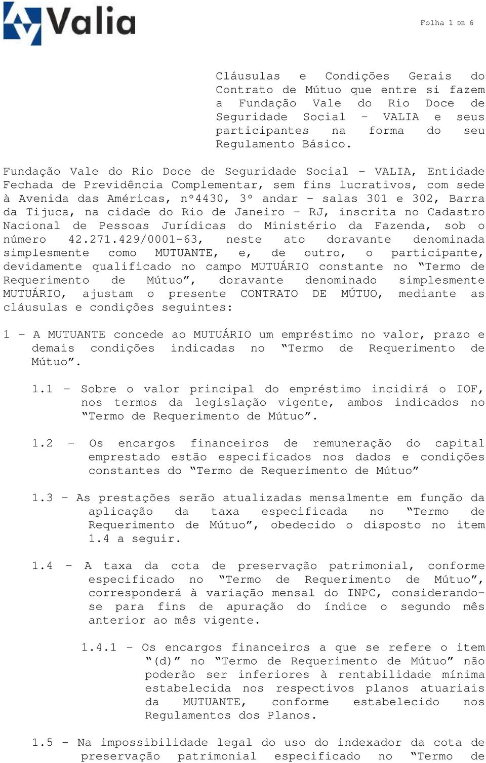 Tijuca, na cidade do Rio de Janeiro - RJ, inscrita no Cadastro Nacional de Pessoas Jurídicas do Ministério da Fazenda, sob o número 42.271.