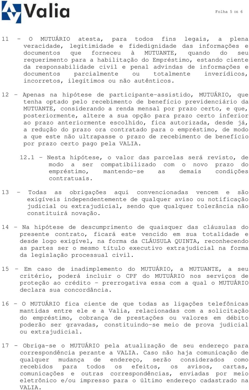 12 - Apenas na hipótese de participante-assistido, MUTUÁRIO, que tenha optado pelo recebimento de benefício previdenciário da MUTUANTE, considerando a renda mensal por prazo certo, e que,