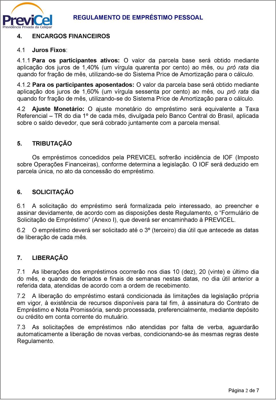 1 Para os participantes ativos: O valor da parcela base será obtido mediante aplicação dos juros de 1,40% (um vírgula quarenta por cento) ao mês, ou pró rata dia quando for fração de mês,