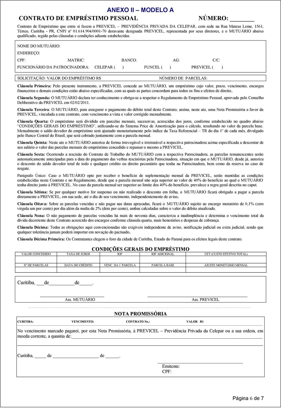 NOME DO MUTUÁRIO: ENDEREÇO: CPF: MATRIC: BANCO: AG: C/C: FUNCIONÁRIO DA PATROCINADORA: CELEPAR ( ) FUNCEL ( ) PREVICEL ( ) SOLICITAÇÃO: VALOR DO EMPRÉSTIMO R$ NÚMERO DE PARCELAS: Cláusula Primeira: