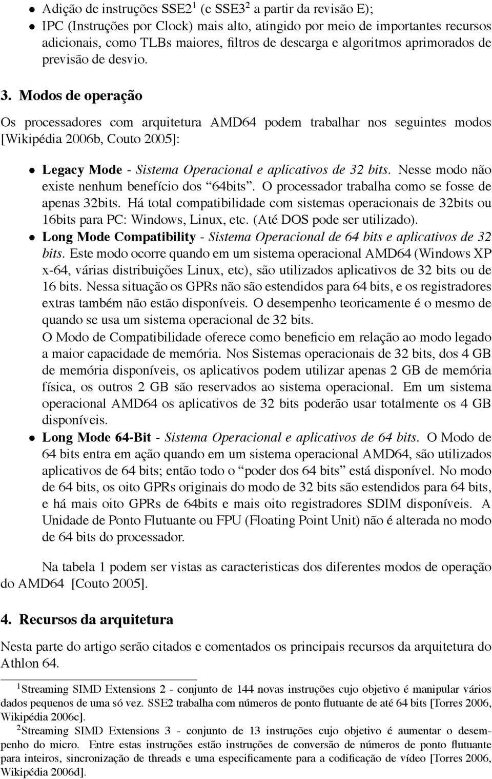 Modos de operação Os processadores com arquitetura AMD64 podem trabalhar nos seguintes modos [Wikipédia 2006b, Couto 2005]: Legacy Mode - Sistema Operacional e aplicativos de 32 bits.