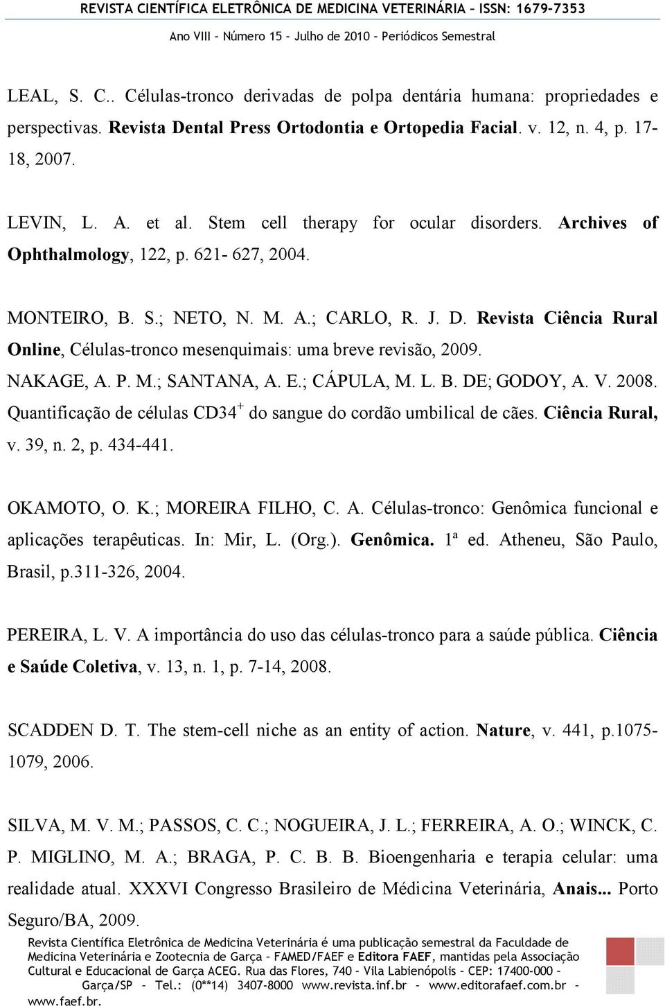 Revista Ciência Rural Online, Células-tronco mesenquimais: uma breve revisão, 2009. NAKAGE, A. P. M.; SANTANA, A. E.; CÁPULA, M. L. B. DE; GODOY, A. V. 2008.