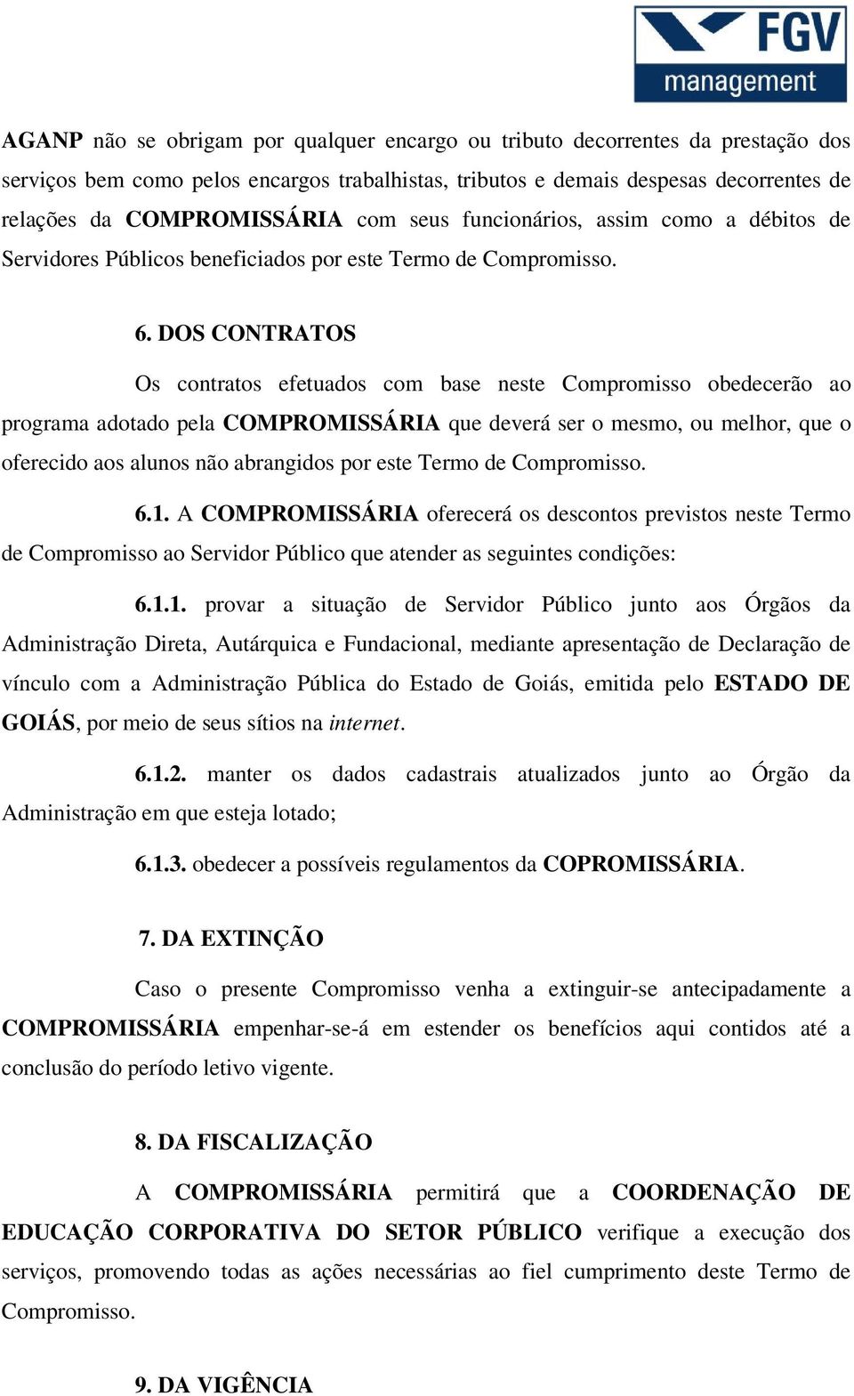 DOS CONTRATOS Os contratos efetuados com base neste Compromisso obedecerão ao programa adotado pela COMPROMISSÁRIA que deverá ser o mesmo, ou melhor, que o oferecido aos alunos não abrangidos por