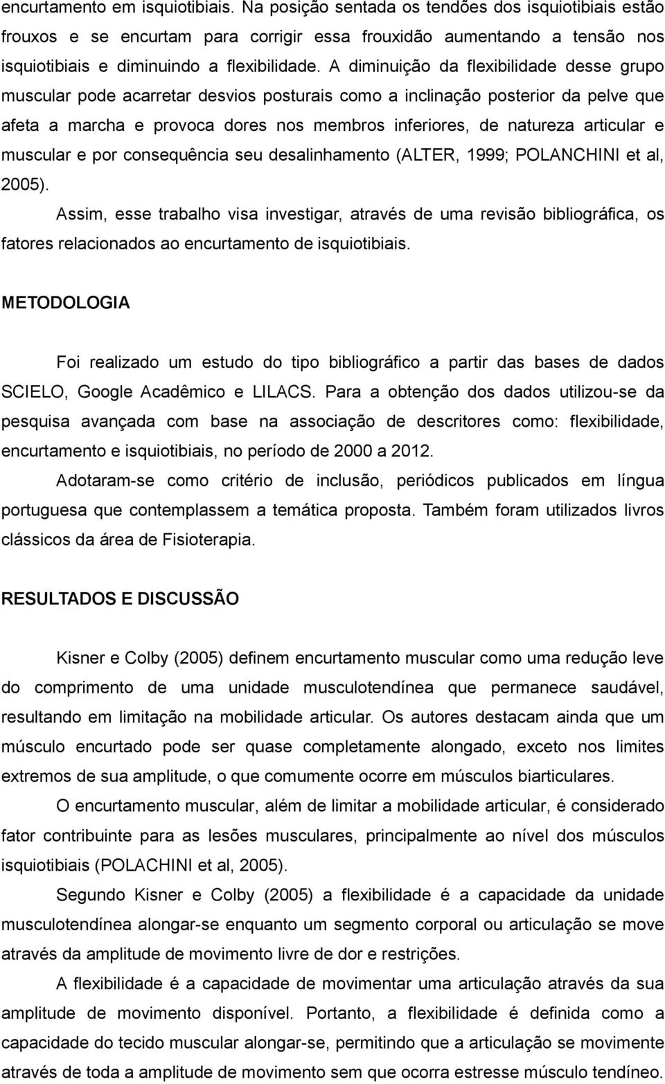 A diminuição da flexibilidade desse grupo muscular pode acarretar desvios posturais como a inclinação posterior da pelve que afeta a marcha e provoca dores nos membros inferiores, de natureza