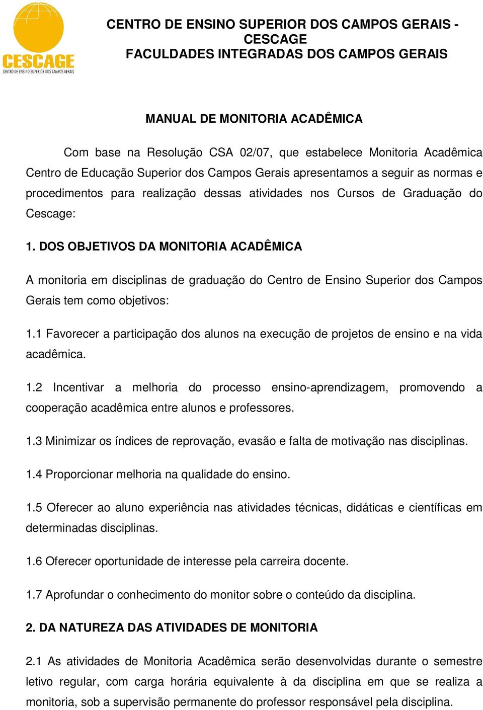 DOS OBJETIVOS DA MONITORIA ACADÊMICA A monitoria em disciplinas de graduação do Centro de Ensino Superior dos Campos Gerais tem como objetivos: 1.