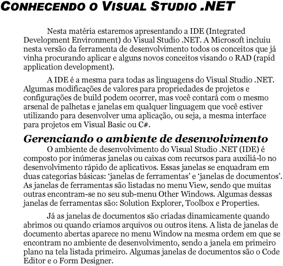 A Microsoft incluiu nesta versão da ferramenta de desenvolvimento todos os conceitos que já vinha procurando aplicar e alguns novos conceitos visando o RAD (rapid application development).