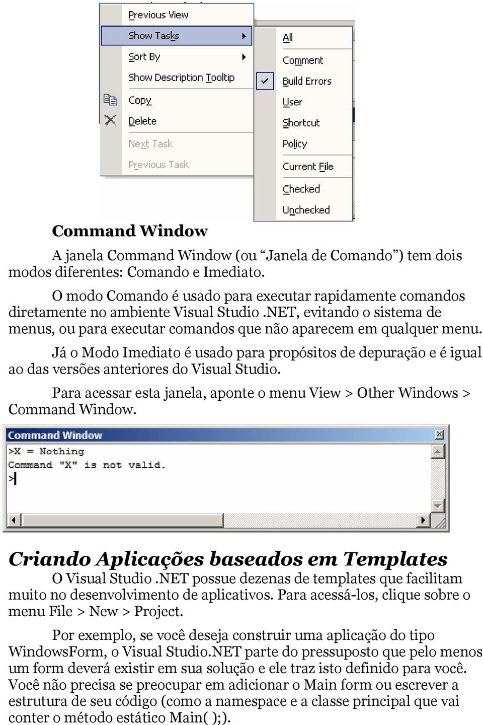 Já o Modo Imediato é usado para propósitos de depuração e é igual ao das versões anteriores do Visual Studio. Para acessar esta janela, aponte o menu View > Other Windows > Command Window.