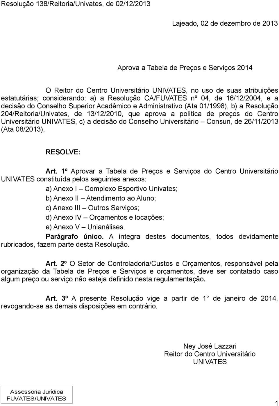 Universitário UNIVATES, c) a decisão do Conselho Universitário Consun, de 26/11/2013 (Ata 08/2013), RESOLVE: Art.