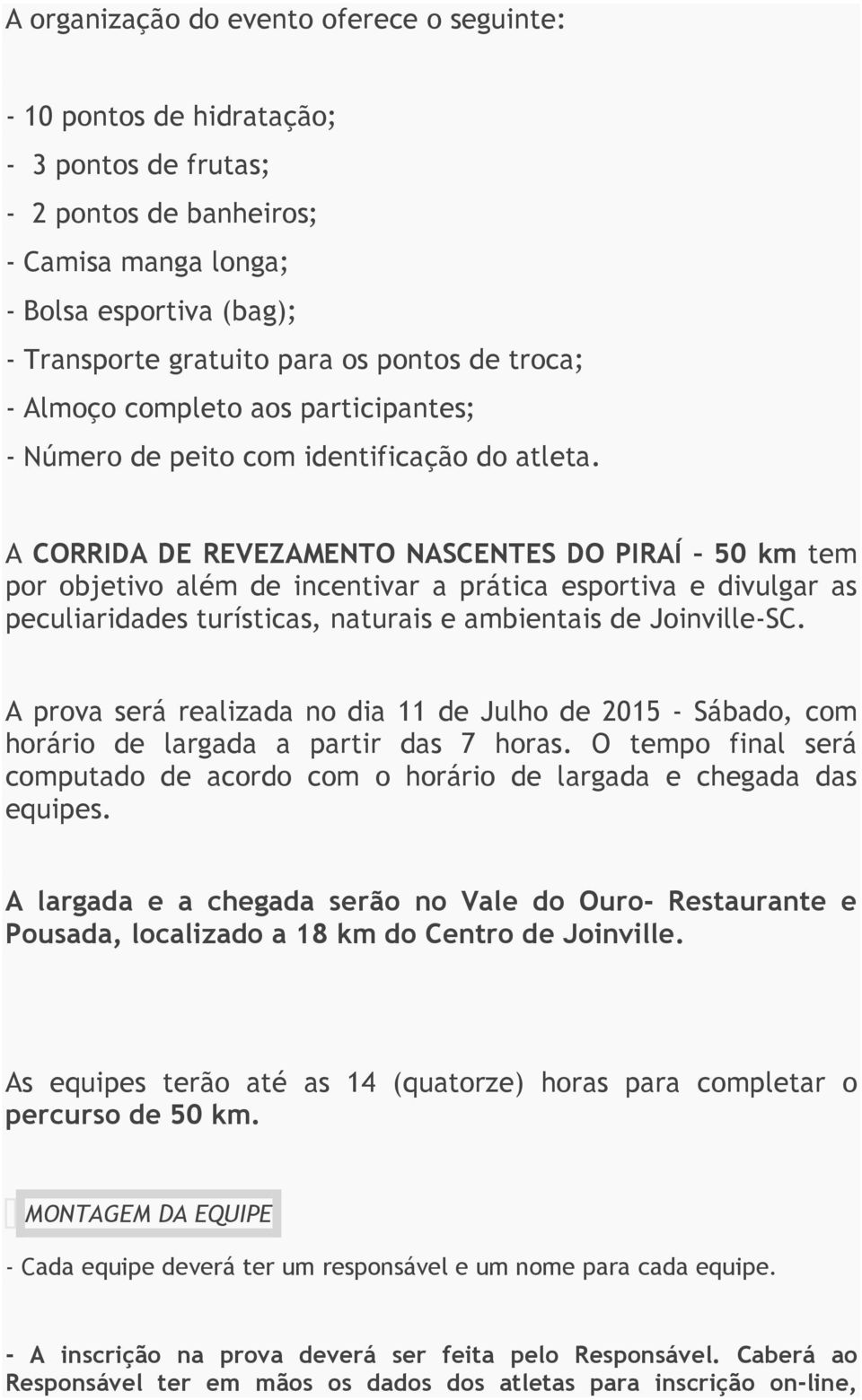 A CORRIDA DE REVEZAMENTO NASCENTES DO PIRAÍ 50 km tem por objetivo além de incentivar a prática esportiva e divulgar as peculiaridades turísticas, naturais e ambientais de Joinville-SC.