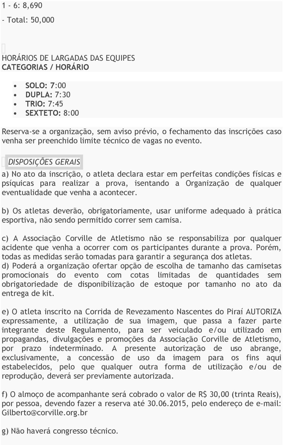 DISPOSIÇÕES GERAIS a) No ato da inscrição, o atleta declara estar em perfeitas condições físicas e psíquicas para realizar a prova, isentando a Organização de qualquer eventualidade que venha a