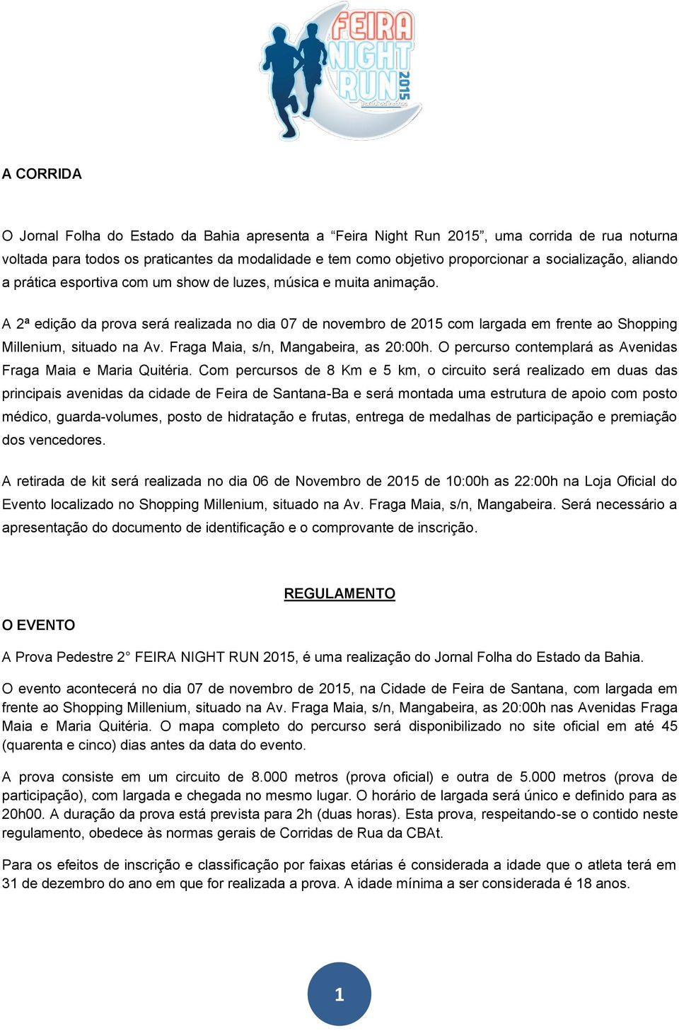 A 2ª edição da prova será realizada no dia 07 de novembro de 2015 com largada em frente ao Shopping Millenium, situado na Av. Fraga Maia, s/n, Mangabeira, as 20:00h.